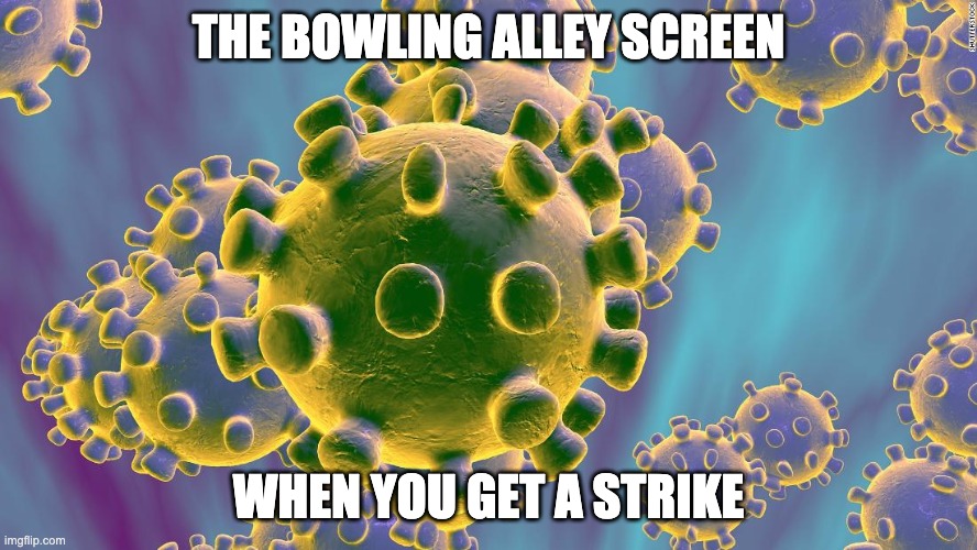 Close up image of the SARS COV-2 virus. Text reads "the bowling ally screen when you get a strike."