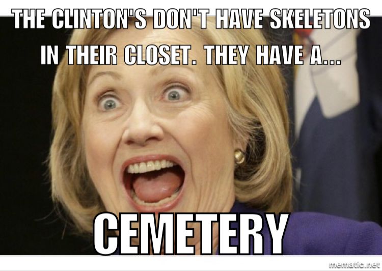 Meme depicting Clinton. Top text: The Clinton's don't have skeletons in their closet. They have a... Bottom text: Cemetary