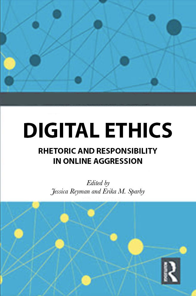 Cover of Digital Ethics: Rhetoric and Responsibility in Online Aggression edited by Jessica Reyman and Erika M. Sparby