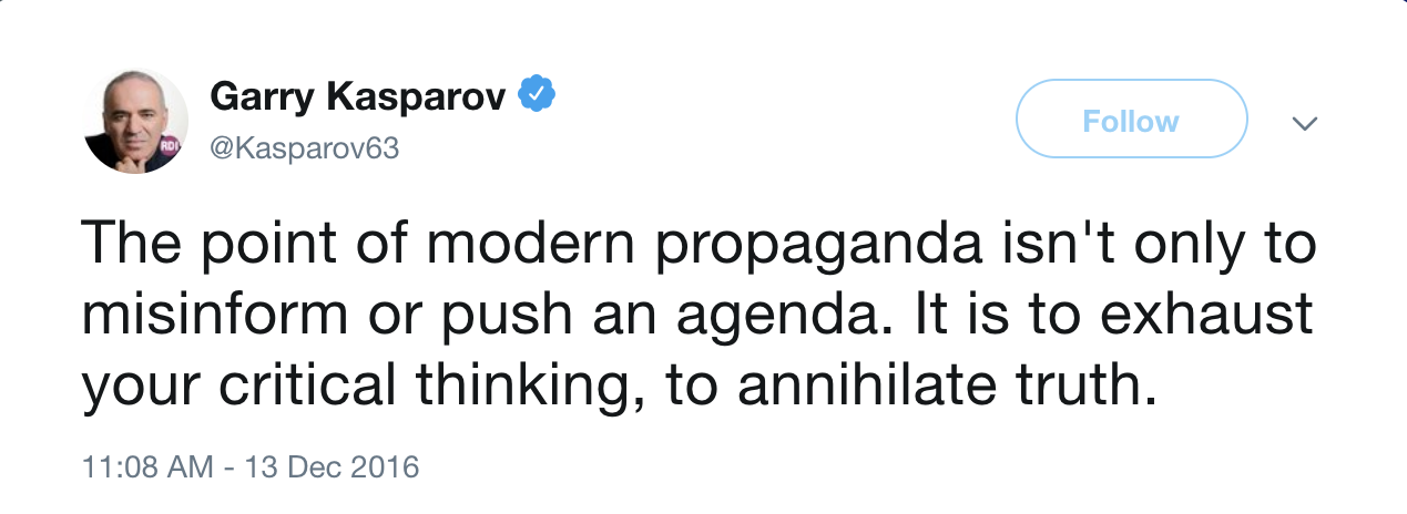 Tweet from Garry Kasparov: The point of modern propaganda isn't only to misinform or push an agenda. It is to exhaust your critical thinking, to annihilate truth.